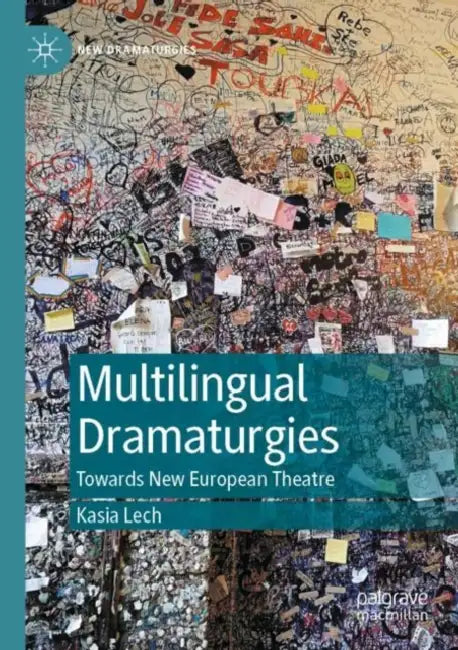 Multilingual Dramaturgies: Towards New European Theatre by Kasia Lech