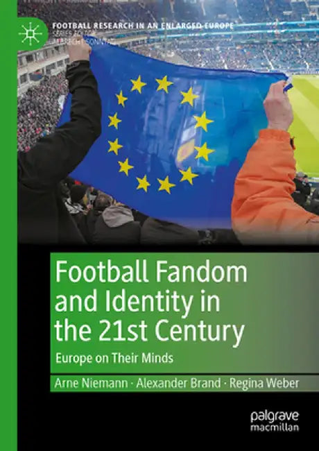 Football Fandom and Identity in the 21st Century: Europe on Their Minds by Arne Niemann