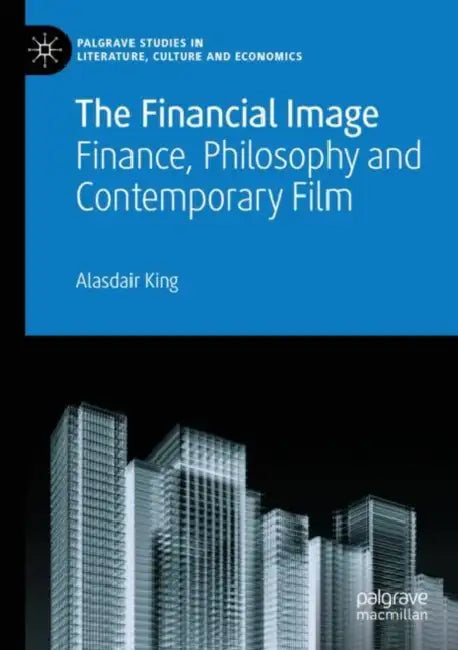 The Financial Image: Finance, Philosophy and Contemporary Film by Alasdair King