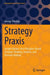 Strategy Praxis: Insight-Driven, First Principles-Based Strategic Thinking, Analysis, and Decision-Making by George Tovstiga