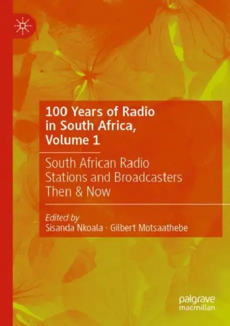 100 Years of Radio in South Africa: South African Radio Stations and Broadcasters Then & Now by Sisanda Nkoala