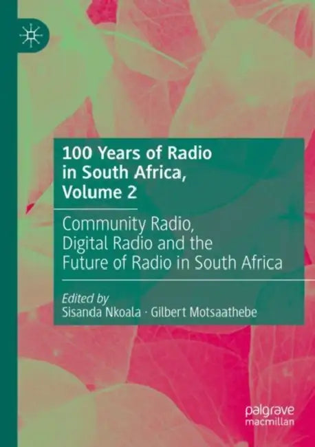 100 Years of Radio in South Africa: Community Radio, Digital Radio and the Future of Radio in South Africa by Sisanda Nkoala