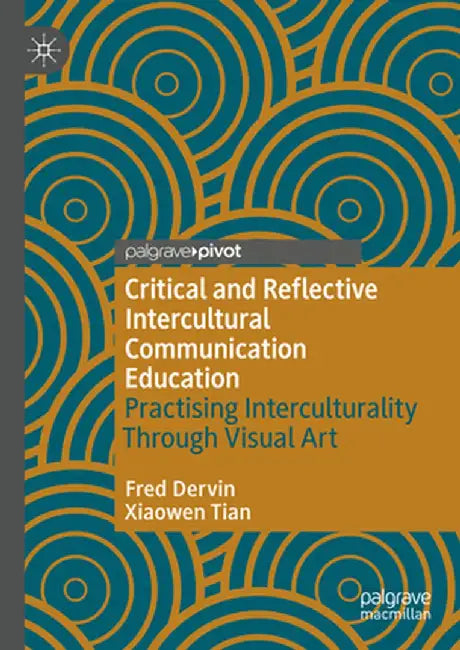 Critical and Reflective Intercultural Communication Education: Practicing Interculturality Through Visual Art by Fred Dervin