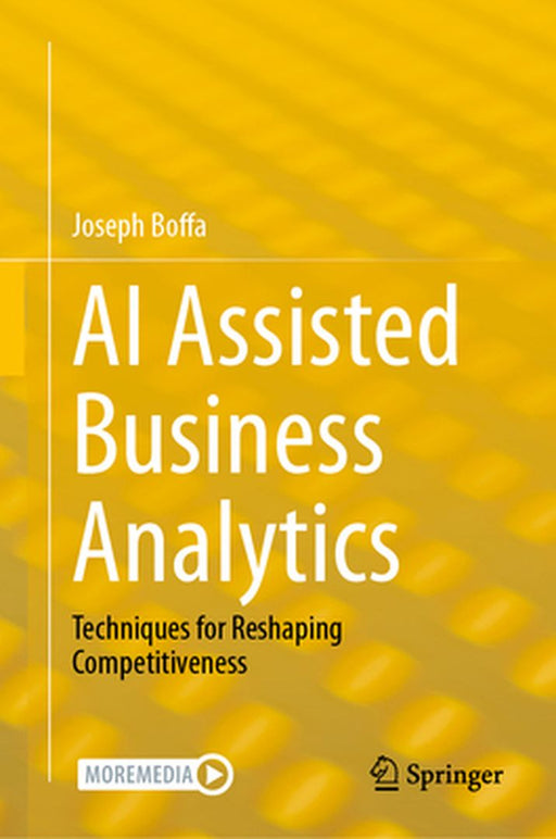 AI Assisted Business Analytics: Techniques for Reshaping Competitiveness by Joseph Boffa