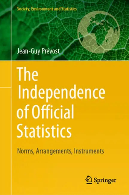 The Independence of Official Statistics: Norms, Arrangements, Instruments by Jean-Guy Prévost