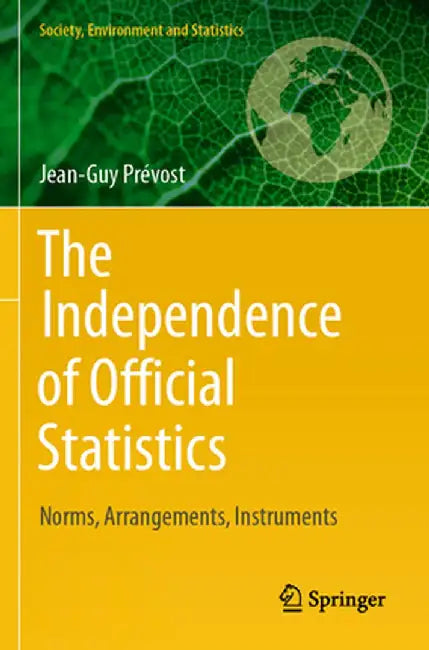 The Independence of Official Statistics: Norms, Arrangements, Instruments by Jean-Guy Prévost
