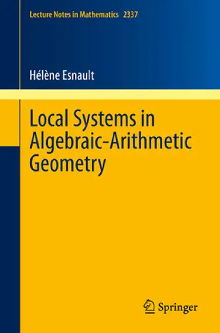 Local Systems in Algebraic-Arithmetic Geometry by Hélène Esnault