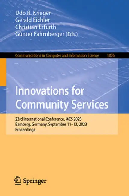 Innovations for Community Services: 23rd International Conference, I4cs 2023, Bamberg, Germany, September 11-13, 2023, Proceedings by Udo R. Krieger