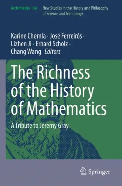 The Richness of the History of Mathematics: A Tribute to Jeremy Gray by Karine Chemla