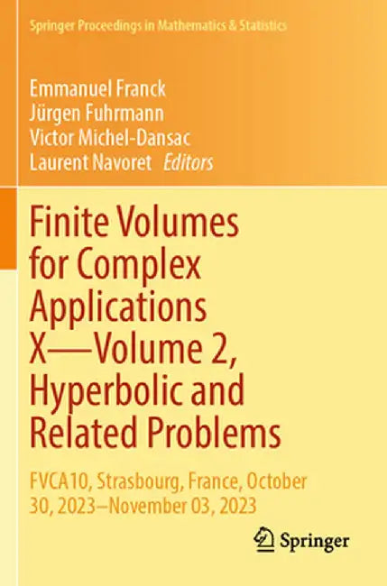 Finite Volumes for Complex Applications X--Volume 2, Hyperbolic and Related Problems: Fvca10, Strasbourg, France, October 30, 2023-November 03, 2023 by Emmanuel Franck
