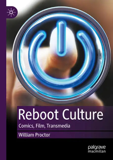 Reboot Culture: Comics, Film, Transmedia by William Proctor