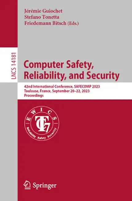 Computer Safety, Reliability, and Security: 42nd International Conference, Safecomp 2023, Toulouse, France, September 20-22, 2023, Proceedings by Jérémie Guiochet
