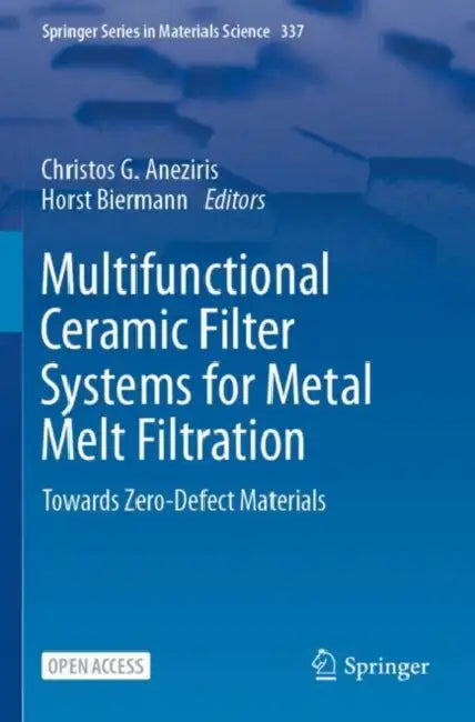 Multifunctional Ceramic Filter Systems for Metal Melt Filtration: Towards Zero-Defect Materials by Christos G. Aneziris