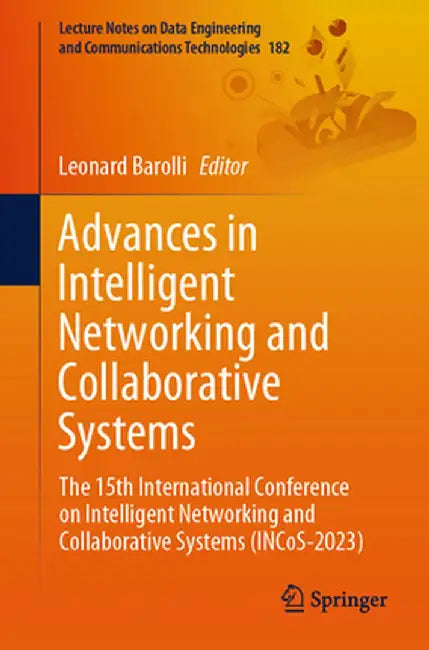 Advances in Intelligent Networking and Collaborative Systems: The 15th International Conference on Intelligent Networking and Collaborative Systems (I by Leonard Barolli