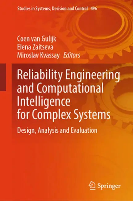 Reliability Engineering and Computational Intelligence for Complex Systems: Design, Analysis and Evaluation by Coen Van Gulijk
