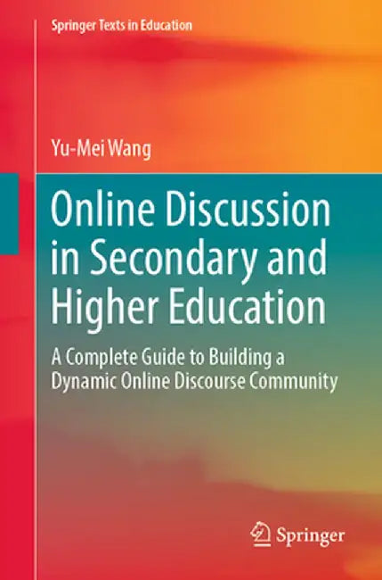 Online Discussion in Secondary and Higher Education: A Complete Guide to Building a Dynamic Online Discourse Community by Yu-Mei Wang