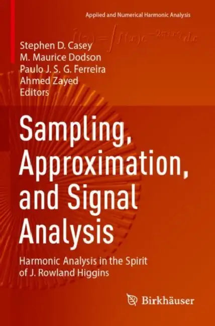 Sampling, Approximation, and Signal Analysis: Harmonic Analysis in the Spirit of J. Rowland Higgins by Stephen D. Casey