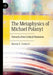 The Metaphysics of Michael Polanyi: Toward a Post-Critical Platonism by Martin E. Turkis II