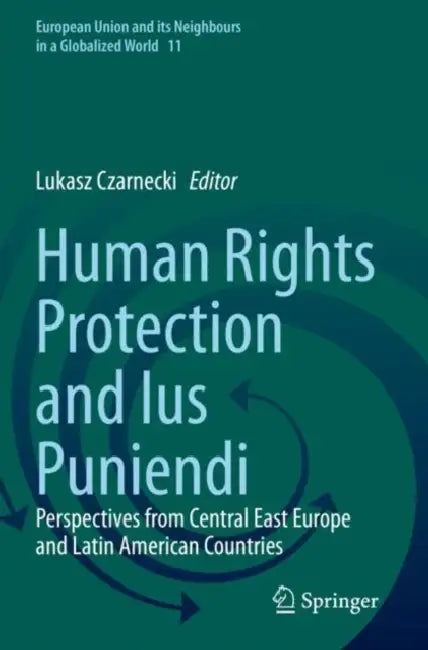 Human Rights Protection and Ius Puniendi: Perspectives from Central East Europe and Latin American Countries by Lukasz Czarnecki