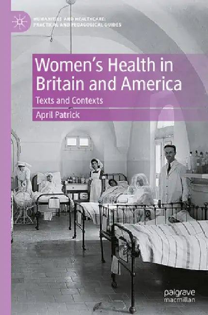 Women's Health in Britain and America: Texts and Contexts by April Patrick
