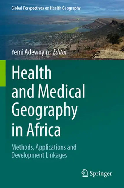 Health and Medical Geography in Africa: Methods, Applications and Development Linkages by Yemi Adewoyin