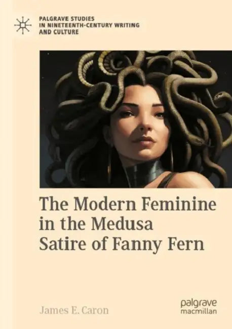 The Modern Feminine in the Medusa Satire of Fanny by James E. Caron