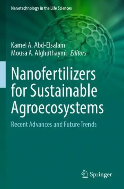 Nanofertilizers for Sustainable Agroecosystems: Recent Advances and Future Trends by Kamel A. Abd-Elsalam