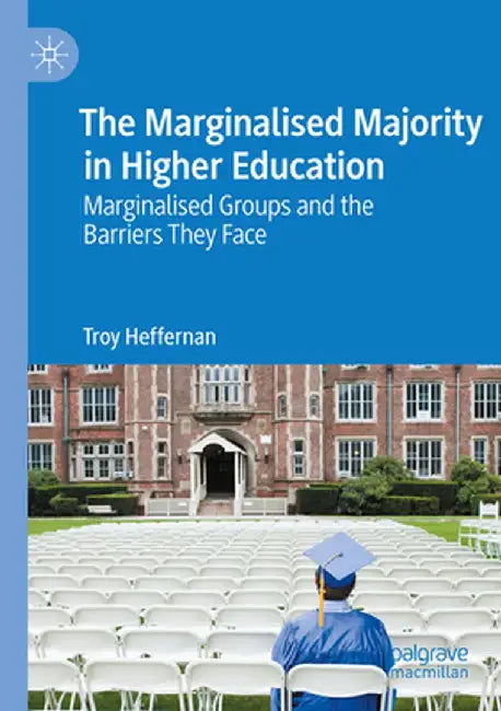 The Marginalised Majority in Higher Education: Marginalised Groups and the Barriers They Face by Troy Heffernan