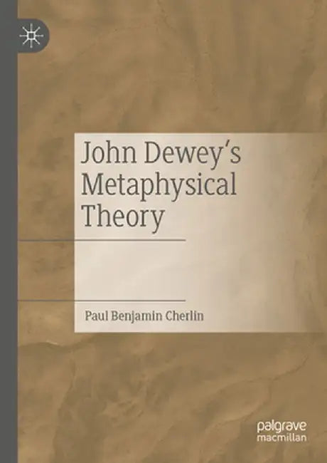 John Dewey's Metaphysical Theory by Paul Benjamin Cherlin