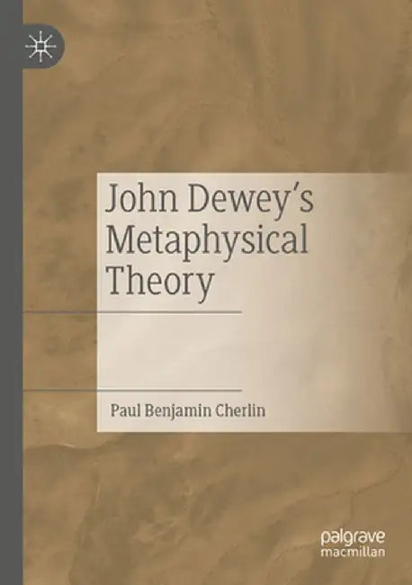 John Dewey's Metaphysical Theory by Paul Benjamin Cherlin