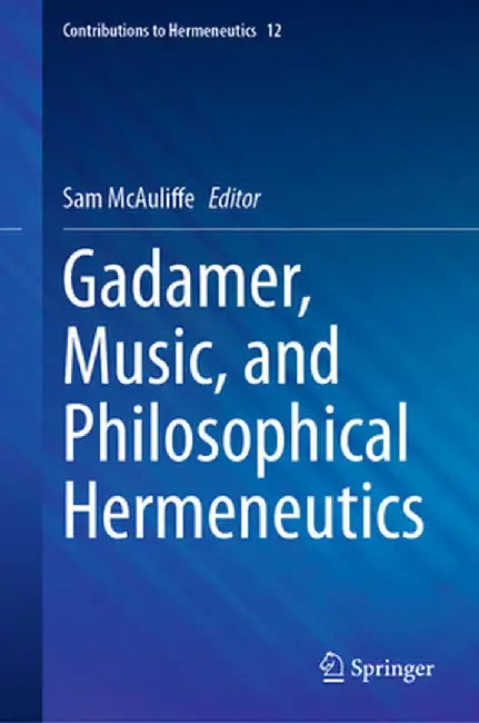 Gadamer, Music, and Philosophical Hermeneutics by Sam McAuliffe