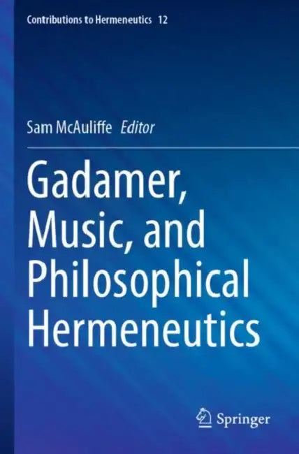 Gadamer, Music, and Philosophical Hermeneutics by Sam McAuliffe
