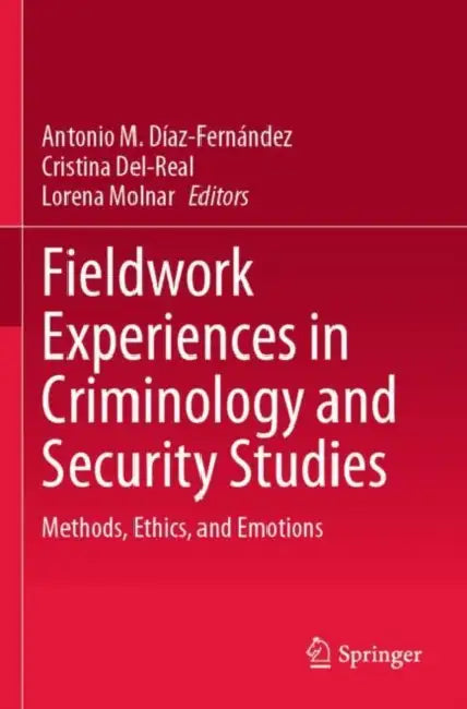 Fieldwork Experiences in Criminology and Security Studies: Methods, Ethics, and Emotions by Antonio M. Díaz-Fernández