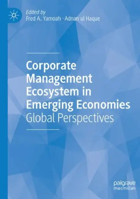 Corporate Management Ecosystem in Emerging Economies: Global Perspectives by Fred A. Yamoah