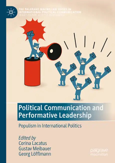 Political Communication and Performative Leadership: Populism in International Politics by Corina Lacatus