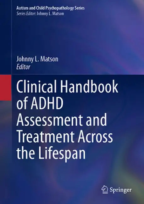 Clinical Handbook of ADHD Assessment and Treatment Across the Lifespan by Johnny L. Matson