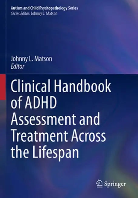 Clinical Handbook of ADHD Assessment and Treatment Across the Lifespan by Johnny L. Matson