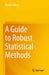 A Guide to Robust Statistical Methods by Rand R. Wilcox