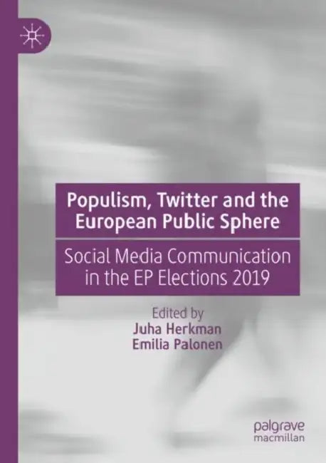 Populism, Twitter and the European Public Sphere: Social Media Communication in the Ep Elections 2019 by Juha Herkman