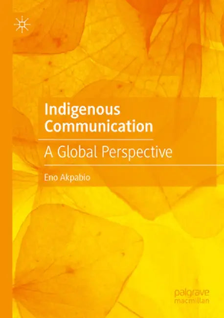 Indigenous Communication: A Global Perspective by Eno Akpabio