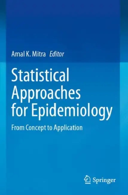 Statistical Approaches for Epidemiology: From Concept to Application by Amal K. Mitra