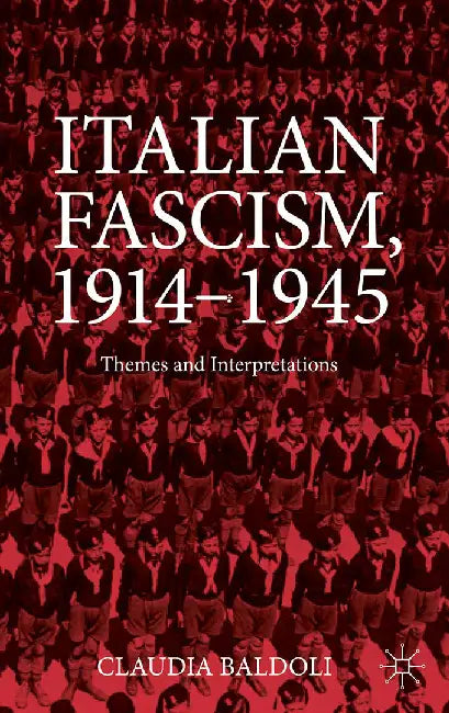 Italian Fascism 1914-1945: Themes and Interpretations by Claudia Baldoli