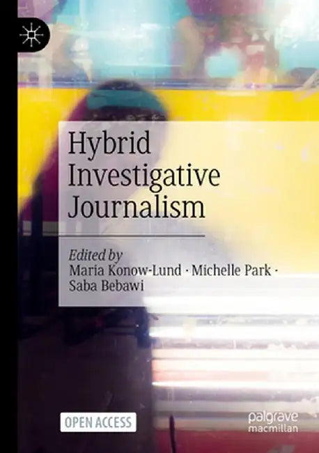 Hybrid Investigative Journalism by Maria Konow-Lund
