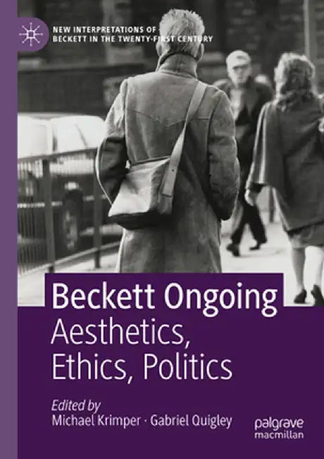 Beckett Ongoing: Aesthetics, Ethics, Politics by Michael Krimper