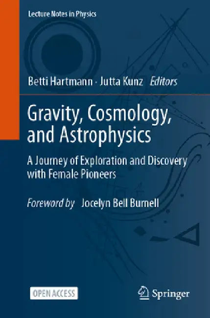 Gravity, Cosmology, and Astrophysics: A Journey of Exploration and Discovery with Female Pioneers by Betti Hartmann