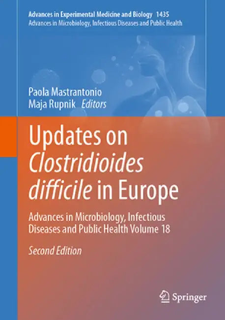 Updates on Clostridioides Difficile in Europe: Advances in Microbiology, Infectious Diseases and Public Health Volume 18 by Paola Mastrantonio