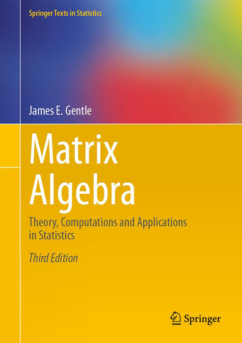 Matrix Algebra: Theory Computations and Applications in Statistics by James E. Gentle