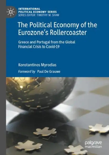 The Political Economy of the Eurozone’s Rollercoaster: Greece and Portugal from the Global Financial Crisis to Covid-19 by Konstantinos Myrodias