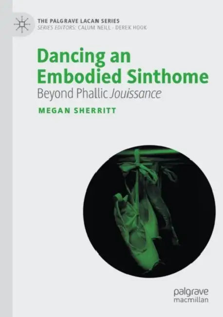 Dancing an Embodied Sinthome: Beyond Phallic Jouissance by Megan Sherritt