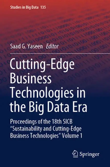Cutting-Edge Business Technologies in the Big Data Era: Proceedings of the 18th Sicb Sustainability and Cutting-Edge Business Technologies Volume 1 by Saad G. Yaseen